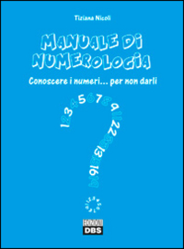 Manuale di numerologia. Conoscere i numeri per non darli - Tiziana Nicoli