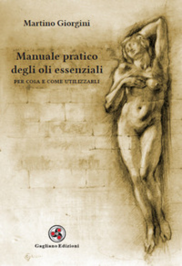 Manuale pratico degli oli essenziali. Per cosa e come utilizzarli - Martino Giorgini