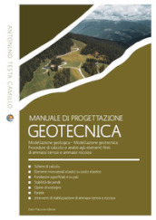 Manuale di progettazione geotecnica. Modellazione geologica. Modellazione geotecnica. Procedure di calcolo e analisi agli elementi finiti di ammassi terrosi e ammassi rocciosi