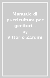 Manuale di puericultura per genitori ed operatori dell infanzia