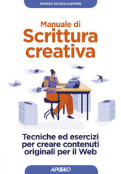 Manuale di scrittura creativa. Tecniche ed esercizi per creare contenuti originali per il web