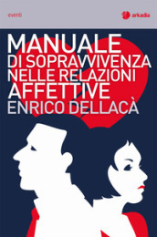 Manuale di sopravvivenza nelle relazioni affettive