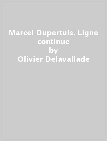 Marcel Dupertuis. Ligne continue - Olivier Delavallade