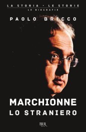 Marchionne lo straniero. L uomo che ha cambiato per sempre l industria mondiale dell auto