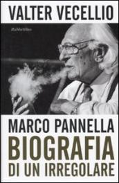 Marco Pannella. Biografia di un irregolare