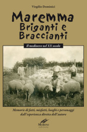 Maremma briganti e braccianti. Il medioevo nel XX secolo. Memorie di fatti, misfatti, luoghi e personaggi dall esperienza diretta dell autore