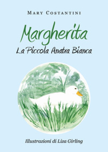 Margherita. La piccola anatra bianca. Ediz. illustrata - Mary Costantini