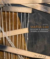 Maria Lai. Ricucire il dolore, tessere la speranza