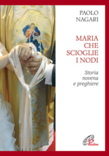 Maria che scioglie i nodi. Storia, novena e preghiere - Paolo Negari