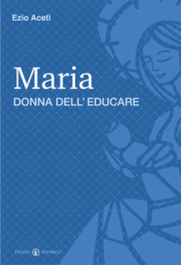 Maria donna dell'educare - Ezio Aceti