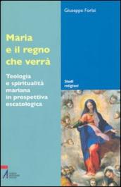 Maria e il regno che verrà. Teologia e spiritualità mariana in prospettiva escatologica