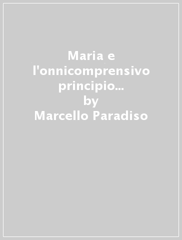 Maria e l'onnicomprensivo principio mariano in Hans Urs von Balthasar - Marcello Paradiso