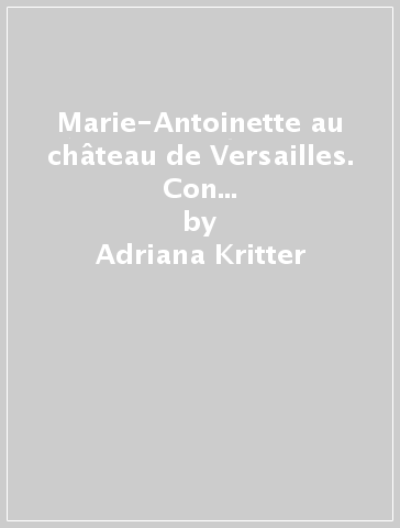 Marie-Antoinette au château de Versailles. Con File audio per il download - Adriana Kritter