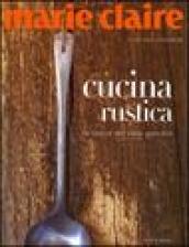 Marie Claire. Cucina rustica. La bontà del cibo genuino. Ediz. illustrata