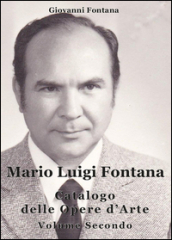 Mario Luigi Fontana. Catalogo delle opere d arte. Vol. 2