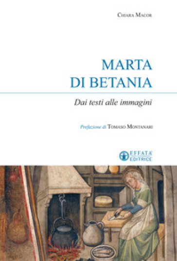 Marta di Betania. Dai testi alle immagini - Chiara Macor