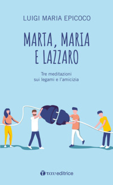 Marta, Maria e Lazzaro. Tre meditazioni sui legami e l'amicizia - Luigi Maria Epicoco