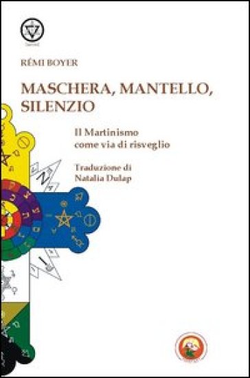 Maschera, mantello e silenzio. Il martinismo come via di risveglio - Rémi Boyer