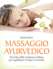 Massaggio ayurvedico. Tecniche della tradizione indiana per equilibrare il corpo e la mente