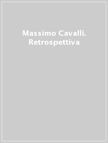 Massimo Cavalli. Retrospettiva