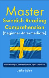 Master Swedish Reading Comprehension (Beginner-Intermediate): Swedish Dialogues & Short Stories with English Translations