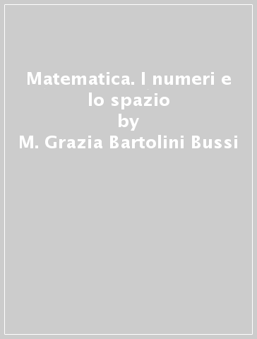 Matematica. I numeri e lo spazio - M. Grazia Bartolini Bussi