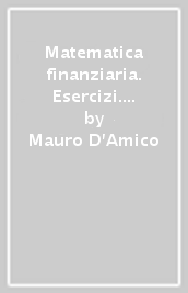 Matematica finanziaria. Esercizi. Calcolo finanziario, calcolo differenziale, calcolo delle probabilità