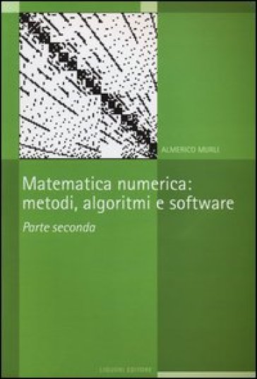 Matematica numerica. Metodi, algoritmi e software. Vol. 2 - Almerico Murli