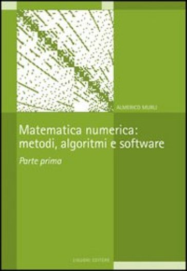 Matematica numerica: metodi, algoritmi e software. Vol. 1 - Almerico Murli