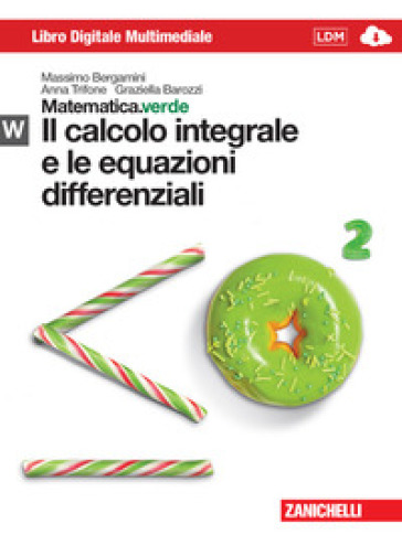 Matematica.verde. Con Maths in english. Modulo W.verde. Il calcolo integrale e le equazioni differenziali. Per le Scuole superiori. Con Contenuto digitale (fornito elettronicamente) - Massimo Bergamini - Anna Trifone - Graziella Barozzi