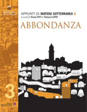 Matera sotterranea. Vol. 3: Abbondanza. Abbondanza vecchia e Abbondanza nuova