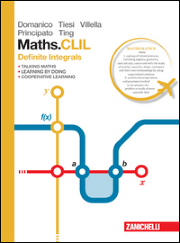 Maths. CLIL. Definite integrals. Per le Scuole superiori - M. Pia Domanico - Assunta P. Villella - M. Francesca Tiesi