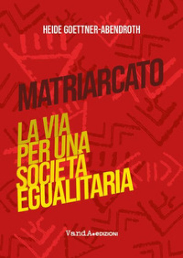 Matriarcato. La via per una società egualitaria - Heide Goettner-Abendroth