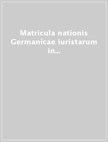 Matricula nationis Germanicae iuristarum in gymnasio patavino. Vol. 1: 1546-1605