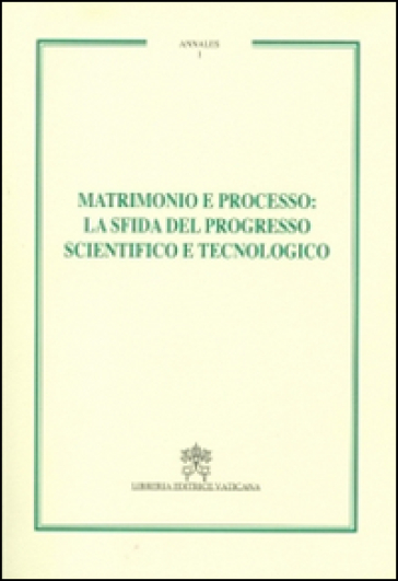 Matrimonio e processo. La sfida del progresso scientifico e tecnologico. Annales. Vol. 1