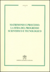 Matrimonio e processo. La sfida del progresso scientifico e tecnologico. Annales. Vol. 1