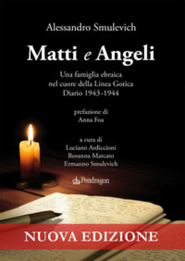 Matti e Angeli. Una famiglia ebraica nel cuore della Linea Gotica. Diario 1943-1944 - Alessandro Smulevich