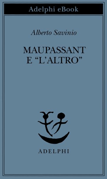 Maupassant e "l'Altro" - Alberto Savinio