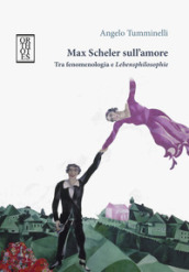 Max Scheler sull amore. Tra fenomenologia e «lebensphilosophie»