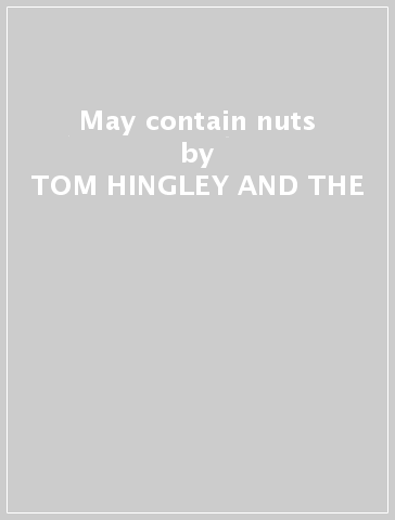 May contain nuts - TOM HINGLEY AND THE