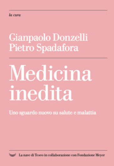 Medicina inedita. Uno sguardo nuovo su salute e malattia - Gianpaolo Donzelli - Pietro Spadafora