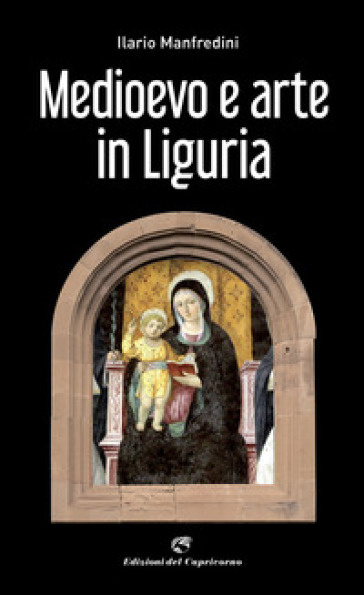 Medioevo e arte in Liguria - Ilario Manfredini