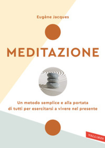 Meditazione. Un metodo semplice e alla portata di tutti per esercitarsi a vivere nel presente. Nuova ediz. - Eugène Jacques