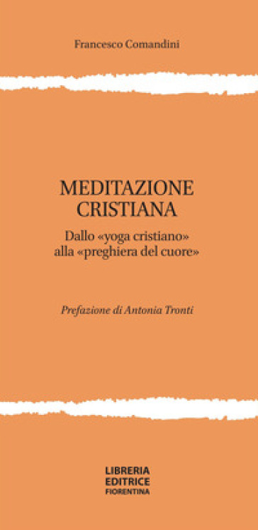 Meditazione cristiana. Dallo «yoga cristiano» alla «preghiera del cuore» - Francesco Comandini