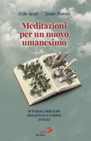 Meditazioni per un nuovo umanesimo. 10 parole bibliche per donne e uomini d'oggi - Ezio Aceti - Jesús Morán