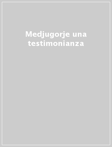 Medjugorje una testimonianza