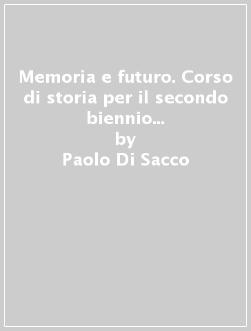 Memoria e futuro. Corso di storia per il secondo biennio e il quinto anno. Vol. 2: Dall'assolutismo all'imperialismo - Paolo Di Sacco