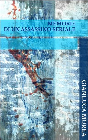 Memorie di un assassino seriale - Gianluca Morea