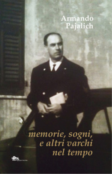 Memorie, sogni, e altri varchi nel tempo - Armando Pajalich