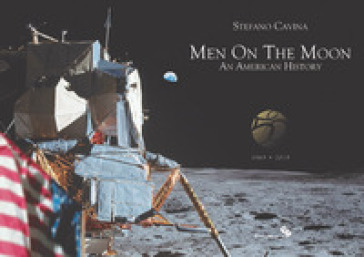 Men on the Moon. An American history (1969-2019). Ediz. illustrata - Stefano Cavina